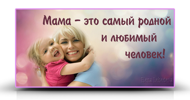 Мама мой человек 1. Мамы самые родные любимые. Мама самый родной и любимый человек. Самая родная и любимая мама. Мамочка любимая самый близкий и родной человек.
