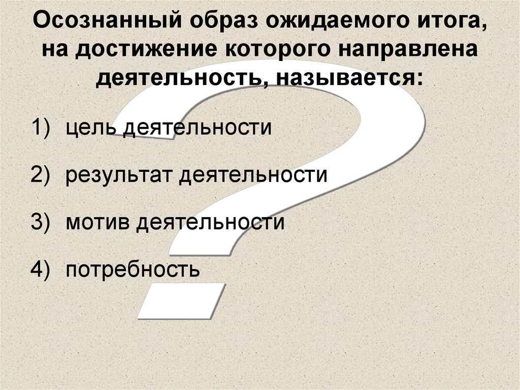 Осознанный образ. Осознанный образ результата деятельности. Ожидаемый итог на достижение которого направлена деятельность это. Осознанный образ ожидаемого результата это. То на что направлена деятельность называется.