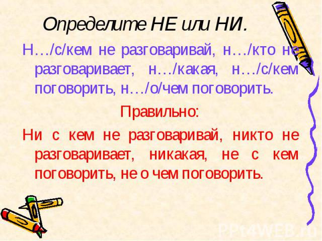 Определенном не говорит. Ни с кем не разговаривай. Не с кем или ни с кем как правильно. Ни у кого или не. Не кто ни кто.