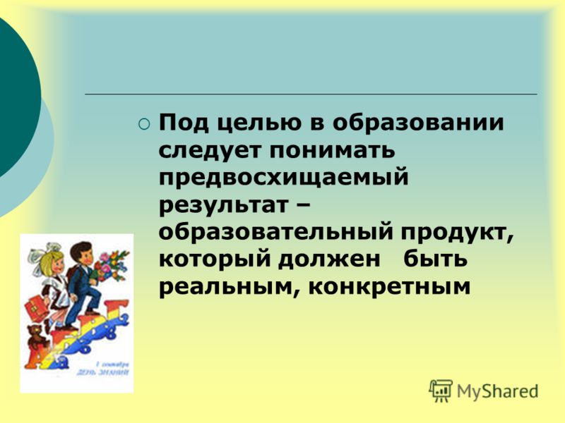 Образ цель результат. Под целью образования принято понимать. Целю понимать под целью.