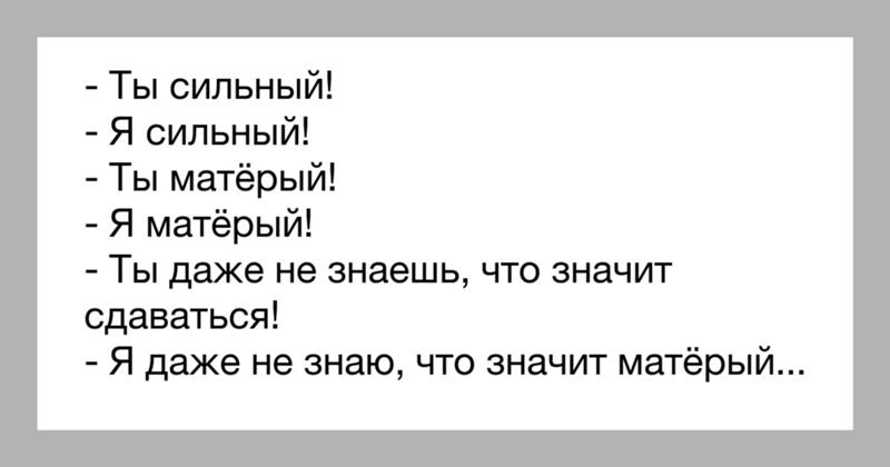 Слово не знаю. Ты сильный ты матерый я даже не знаю. Ты сильный я сильный ты матерый я матерый. Ты сильная я сильная. Я даже не знаю что такое матерый.