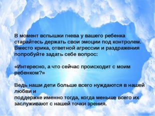 В момент вспышки гнева у вашего ребенка старайтесь держать свои эмоции под ко