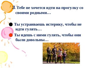 3. Тебе не хочется идти на прогулку со своими родными… Ты устраиваешь истерик