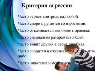 Критерии агрессии Часто теряет контроль над собой. Часто спорит, ругается со