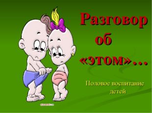 Разговор об «этом»… Половое воспитание детей 