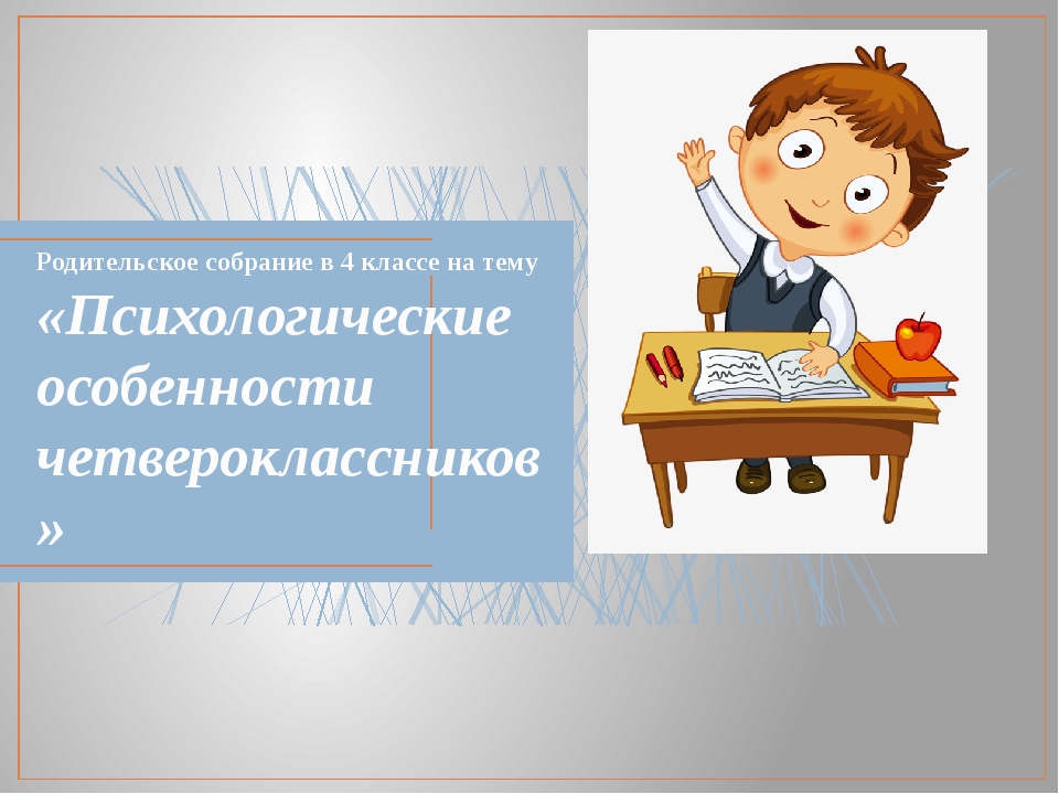 4 четверть родительские собрания. Собрание 4 класс. Родительское собрание для 4 классов. Психологические особенности четвероклассников. Психологические особенности 4 класс.