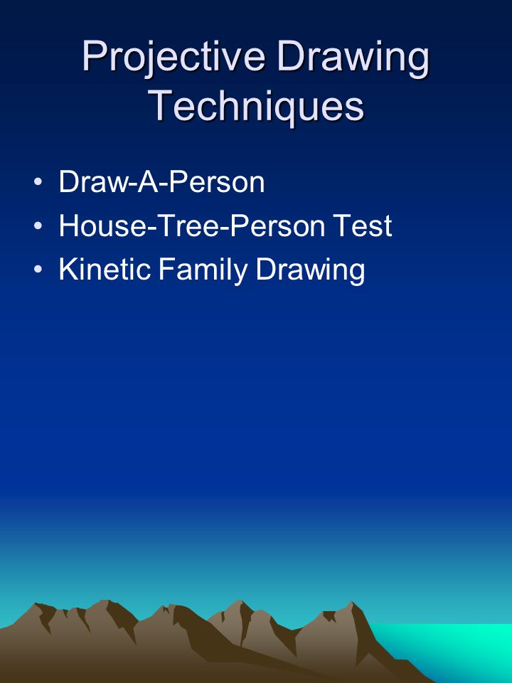 Projective Drawing Techniques Draw-A-Person House-Tree-Person Test Kinetic Family Drawing