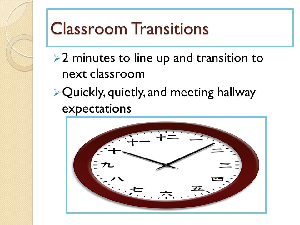 Classroom Transitions  2 minutes to line up and transition to next classroom  Quickly, quietly, and meeting hallway expectations