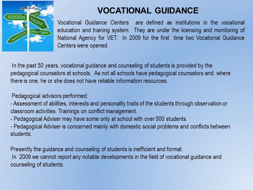 VOCATIONAL GUIDANCE In the past 50 years, vocational guidance and counseling of students is provided by the pedagogical counselors at schools.