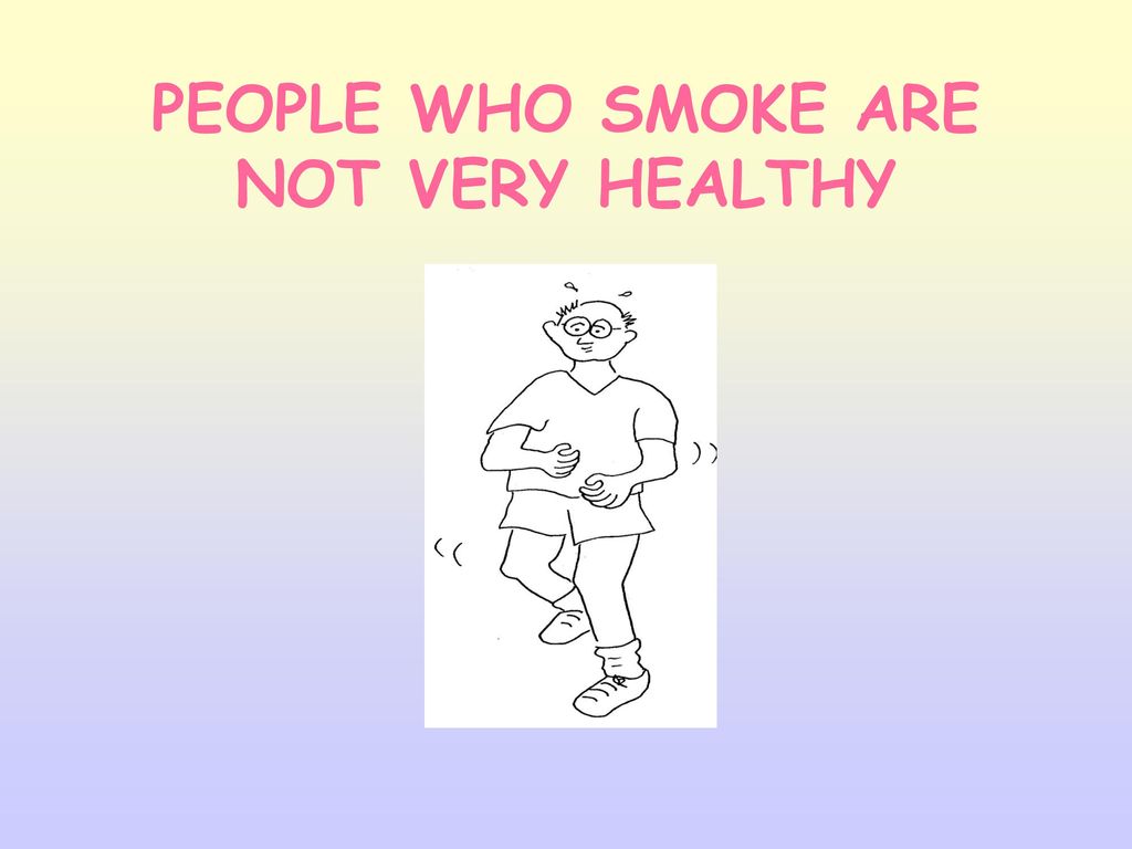 PEOPLE WHO SMOKE ARE NOT VERY HEALTHY
