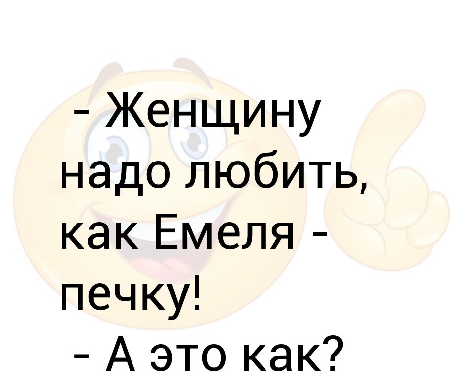 Как правильно любить. Женщину надо любить как Емеля печку не слезать с нее. Женщину нужно любить как Емеля печку. Женщину надо любить как Емеля печку картинки.